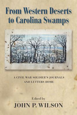 From Western Deserts to Carolina Swamps: A Civil War Soldier's Journals and Letters Home