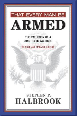 That Every Man Be Armed: The Evolution of a Constitutional Right, Revised and Updated Edition