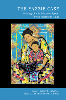 The Yazzie Case: Building a Public Education System for Our Indigenous Future (Studies in Indigenous Community Building)