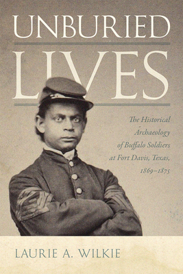 Unburied Lives: The Historical Archaeology of Buffalo Soldiers at Fort Davis, Texas, 18691875