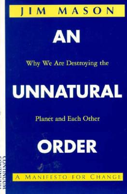 An Unnatural Order: Why We Are Destroying the Planet and Each Other