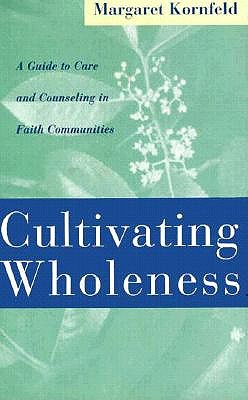 Image for Cultivating Wholeness: A Guide to Care and Counseling in Faith Communities Cultivating Wholeness: A Guide to Care and Counseling in Faith Communities