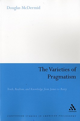 The Varieties of Pragmatism (Continuum Studies in American Philosophy)