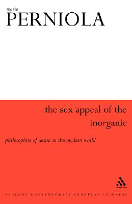 The Sex Appeal of the Inorganic: Philosophies of Desire in the Modern World (Athlone Contemporary European Thinkers)