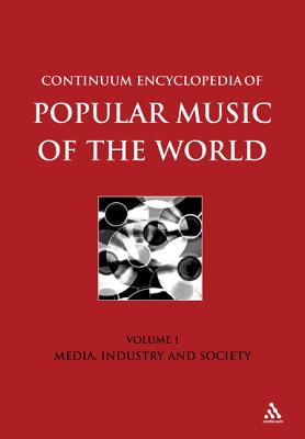 Image for Continuum Encyclopedia of Popular Music of the World Part 1 Media, Industry, Society: Volume I (Volume 1)