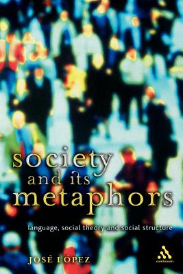 Society and Its Metaphors: Language, Social Theory and Social Structure (Athlone Contemporary European Thinkers)
