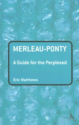 Image for Merleau-Ponty: A Guide for the Perplexed (Guides for the Perplexed) Merleau-Ponty: A Guide for the Perplexed (Guides for the Perplexed)