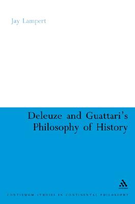 Deleuze and Guattari's Philosophy of History (Continuum Studies in Continental Philosophy, 60)