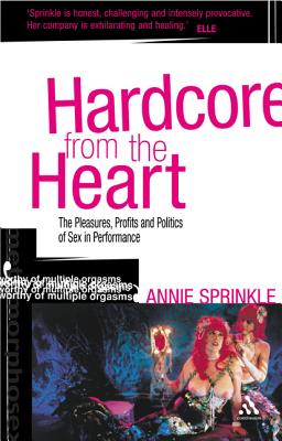 Hardcore from the Heart: The Pleasures, Profits and Politics of Sex in Performance (Critical Performances)