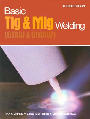 Basic Tig and Mig Welding: GTAW and GMAW
