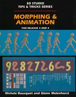 Morphing & Animation: Release 3 and 4 (3D Studio Tips & Tricks Series/Book and Disk)