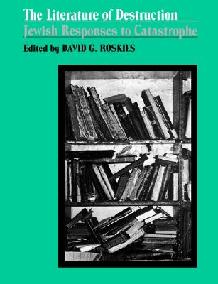 The Literature of Destruction: Jewish Responses to Catastrophe
