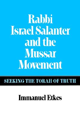 Rabbi Israel Salanter and the Mussar Movement: Seeking the Torah of Truth