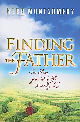 Image for Finding the Father: See Him For Who He Really Is Finding the Father: See Him For Who He Really Is
