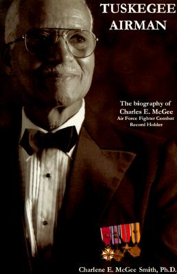 Image for Tuskegee Airman: The Biography of Charles E. McGee: Air Force Fighter Combat Record Holder Tuskegee Airman: The Biography of Charles E. McGee: Air Force Fighter Combat Record Holder