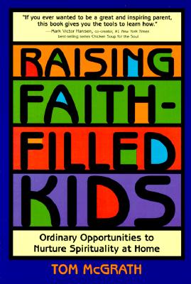 Raising Faith-Filled Kids Ordinary Opportunities to Nurture Spirituality At Home