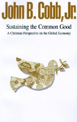 Sustaining the Common Good: a Christian Perspective on the Global Economy Cobb, John B. , Jr.