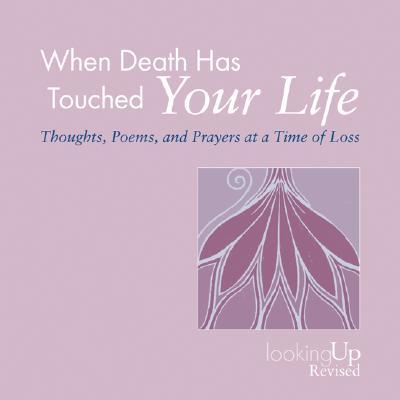 When Death Has Touched Your Life: Thoughts, Poems, and Prayers at a Time of Loss (Looking Up) Image for When Death Has Touched Your Life: Thoughts, Poems, and Prayers at a Time of Loss (Looking Up)