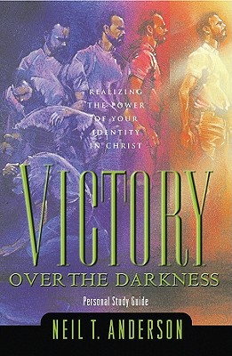 Victory Over The Darkness By Neil T. Anderson - Realize Your Identity In Christ