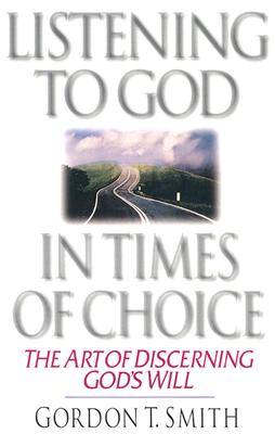 Listening to God in Times of Choice: The Art of Discerning God's Will [Paperback] Smith, Gordon T.