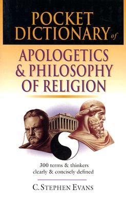 Pocket Dictionary of Apologetics & Philosophy of Religion: 300 Terms Thinkers Clearly Concisely Defined (The IVP Pocket Reference Series)
