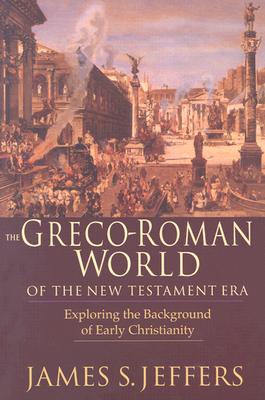 The Greco-Roman World of the New Testament Era: Exploring the Background of Early Christianity