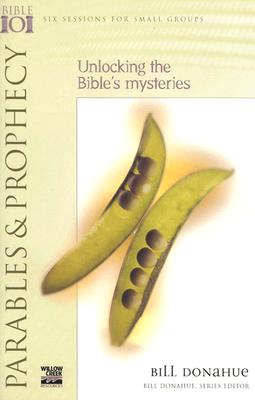 Parables & Prophecy : Unlocking the Bible's Mysteries (Willow Creek Bible 101 Series)