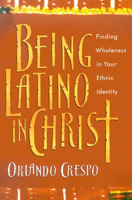 Being Latino in Christ: Finding Wholeness in Your Ethnic Identity