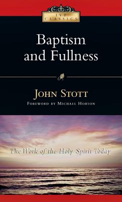 Baptism And Fullness: The Work of the Holy Spirit Today (IVP Classics)