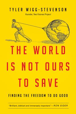 The World Is Not Ours to Save: Finding the Freedom to Do Good