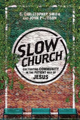 Slow Church: Cultivating Community in the Patient Way of Jesus