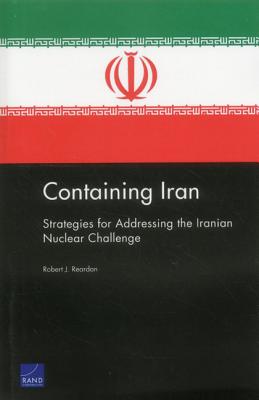 Containing Iran: Strategies for Addressing the Iranian Nuclear Challenge