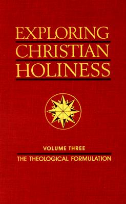 Exploring Christian Holiness, Volume 3: Theological Formulation