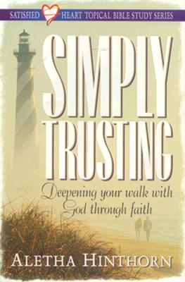 Simply Trusting: Deepening Your Walk With God Through Faith (Satisfied Heart Series)