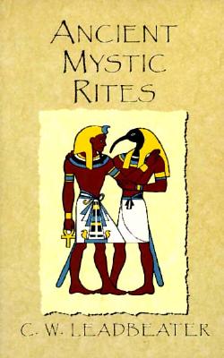 Ancient Mystic Rites (Theosophical Classics Series), Leadbeater, C W Ancient Mystic Rites (Theosophical Classics Series), Leadbeater, C W