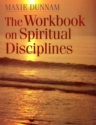 The Workbook on Spiritual Disciplines (Maxie Dunnam Workbook Series)