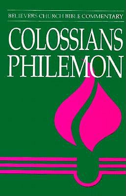Colossians & Philemon ; Believers Church Bible Commentary