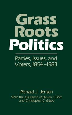 Grass Roots Politics: Parties, Issues, and Voters, 1854-1983 (Contributions in Librarianship and Information Science,)