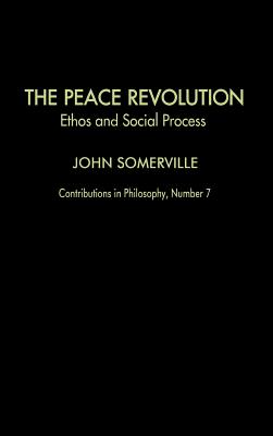 The Peace Revolution: Ethos and Social Process (Contributions in Philosophy; No. 7)