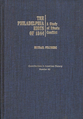 Image for The Philadelphia Riots of 1844; A Study of Ethnic Conflict The Philadelphia Riots of 1844; A Study of Ethnic Conflict