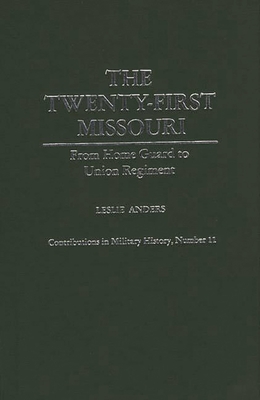 The Twenty-first Missouri: From Home Guard to Union Regiment [Contributions in Military Studies, No. 11]