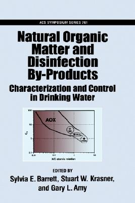 Natural Organic Matter and Disinfection By-Products: Characterization and Control in Drinking Water (ACS Symposium Series)