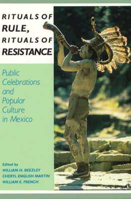 Rituals of Rule, Rituals of Resistance: Public Celebrations and Popular Culture in Mexico (Latin American Silhouettes)
