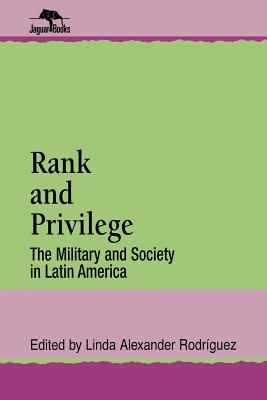 Rank and Privilege: The Military and Society in Latin America (Jaguar Books on Latin America)