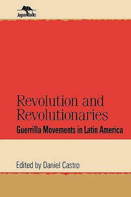 Image for Revolution and Revolutionaries: Guerrilla Movements in Latin America (Jaguar Books on Latin America)