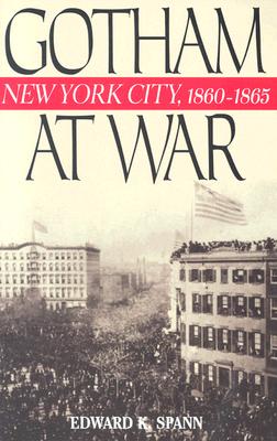 Gotham at War: New York City, 1860-1865 (The American Crisis Series: Books on the Civil War Era)
