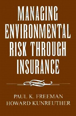 Managing Environmental Risk Through Insurance (AEI Studies in Risk and Uncertainty)