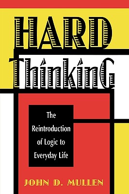 Image for Hard Thinking: The Reintroduction of Logic to Everyday Life Hard Thinking: The Reintroduction of Logic to Everyday Life