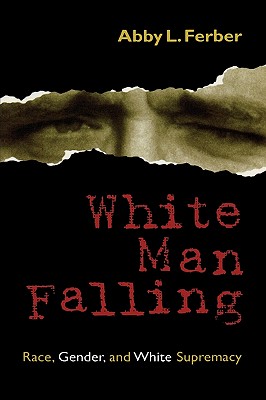 Image for White Man Falling: Race, Gender, and White Supremacy White Man Falling: Race, Gender, and White Supremacy