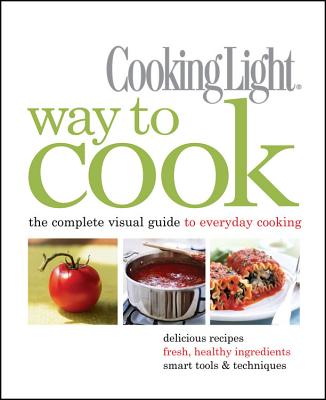 Cooking Light Way to Cook: The Complete Visual Guide to Everyday Cooking